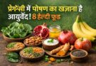 प्रेग्नन्सी में पोषण का खजाना है आयुर्वेद ! 8 Healthy Foods to Eat During Pregnancy